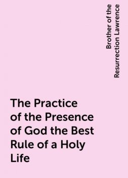 The Practice of the Presence of God the Best Rule of a Holy Life, Brother of the Resurrection Lawrence