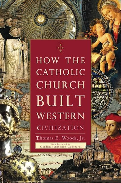 How the Catholic Church Built Western Civilization, Thomas E Woods Jr.