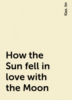 How the Sun fell in love with the Moon, Kao. lin
