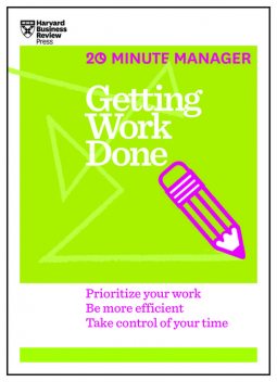 Getting Work Done (HBR 20-Minute Manager Series), Harvard Business Review
