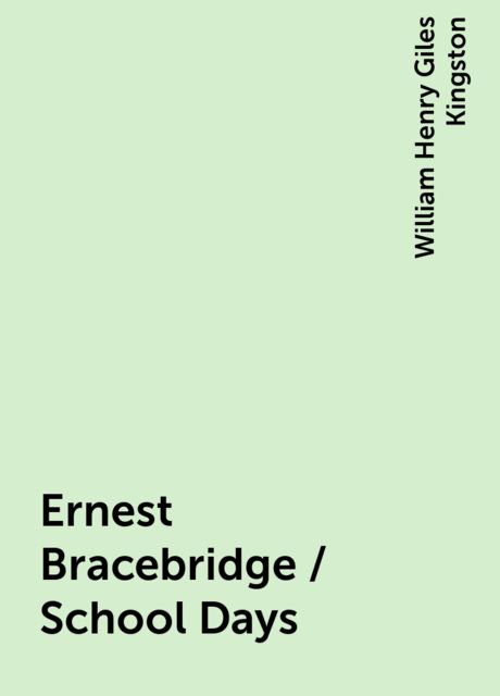 Ernest Bracebridge / School Days, William Henry Giles Kingston