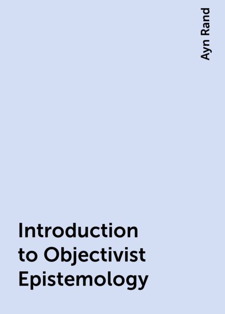 Introduction to Objectivist Epistemology, Ayn Rand