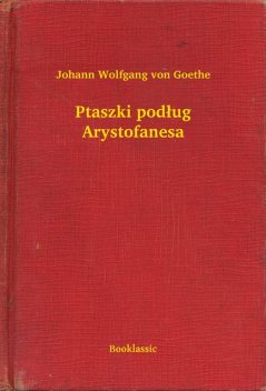 Ptaszki podług Arystofanesa, Johann Wolfgang von Goethe