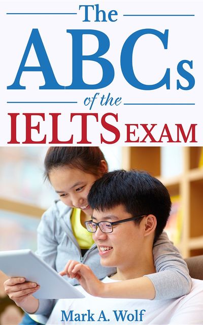 The ABCs of the IELTS Exam, Mark A. Wolf
