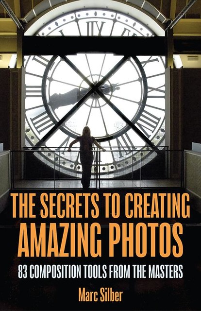 The Secrets to Creating Amazing Photos, Marc Silber