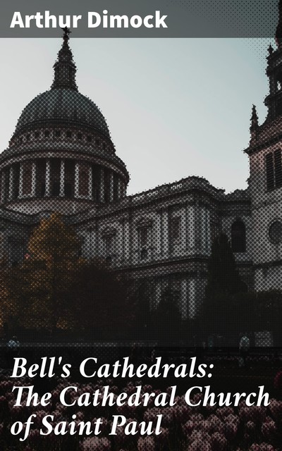 Bell's Cathedrals: The Cathedral Church of Saint Paul, Arthur Dimock