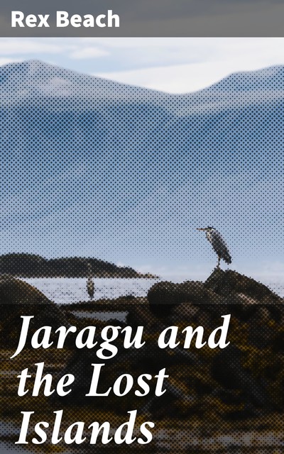 Jaragu and the Lost Islands, Rex Beach