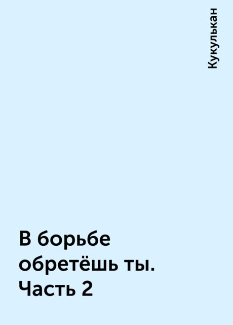 В борьбе обретёшь ты. Часть 2, Кукулькан