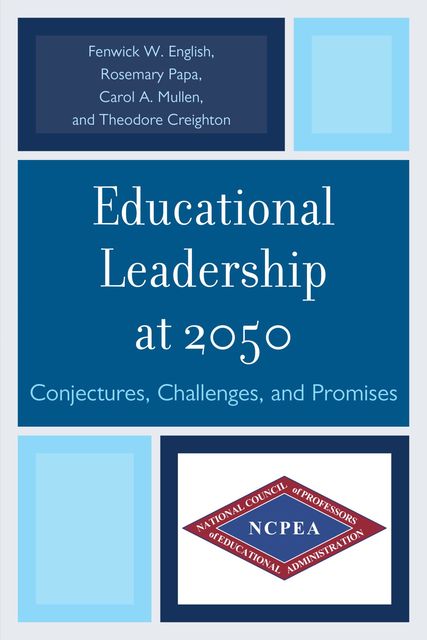 Educational Leadership at 2050, Fenwick W. English, Rosemary Papa, Carol A. Mullen, Ted Creighton