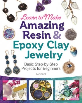 Learn to Make Amazing Resin & Epoxy Clay Jewelry, Gay Isber