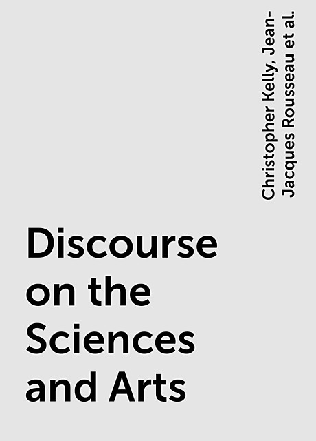 Discourse on the Sciences and Arts, Jean-Jacques Rousseau, Roger D. Masters, Christopher Kelly, Judith R. Bush