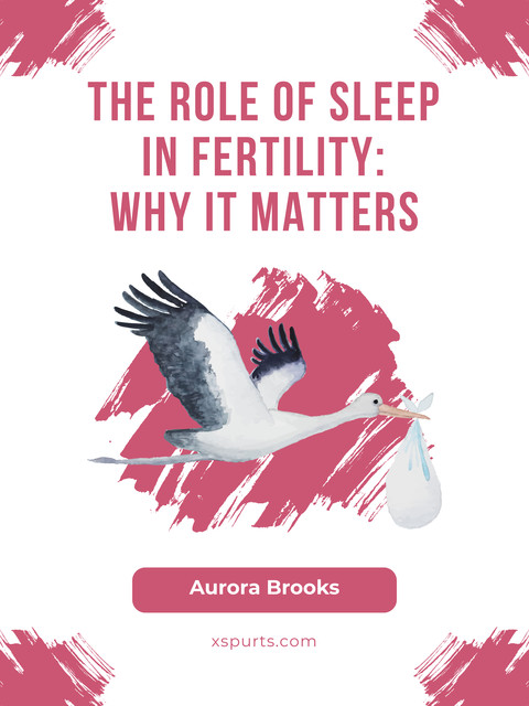 The Role of Sleep in Fertility- Why It Matters, Aurora Brooks