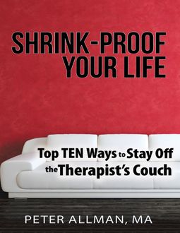 Shrink – Proof Your Life: Top Ten Ways to Stay Off the Therapist’s Couch, M.A., Peter Allman