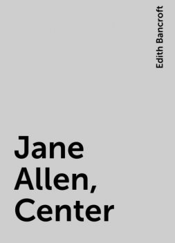 Jane Allen, Center, Edith Bancroft