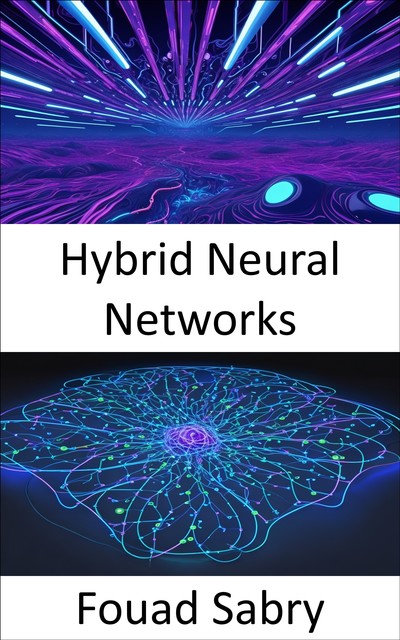 Hybrid Neural Networks, Fouad Sabry