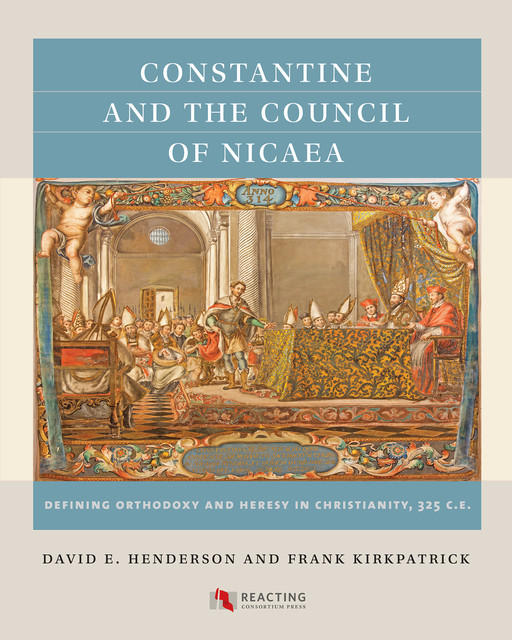 Constantine and the Council of Nicaea, David E. Henderson, Frank Kirkpatrick