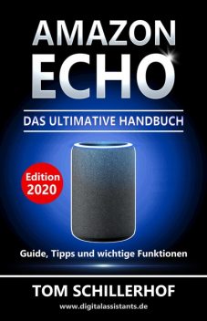 Amazon Echo – Das ultimative Handbuch: Guide, Tipps und wichtige Funktionen, Tom Schillerhof