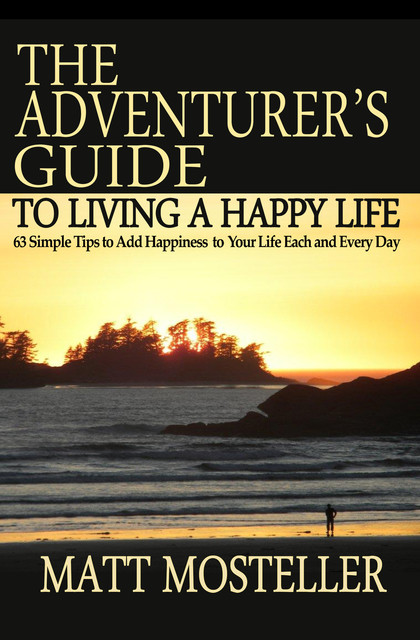 The Adventurer's Guide to Living a Happy Life, Matt Mosteller