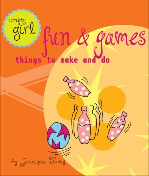 Crafty Girl: Fun and Games, Jennifer Traig
