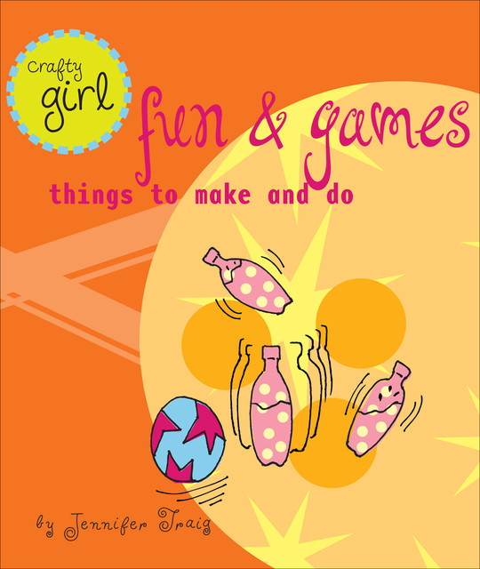 Crafty Girl: Fun and Games, Jennifer Traig