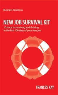 BSS: New Job Survival Kit. 10 steps to surviving and thriving in the first 100 days of your new job, Frances Kay