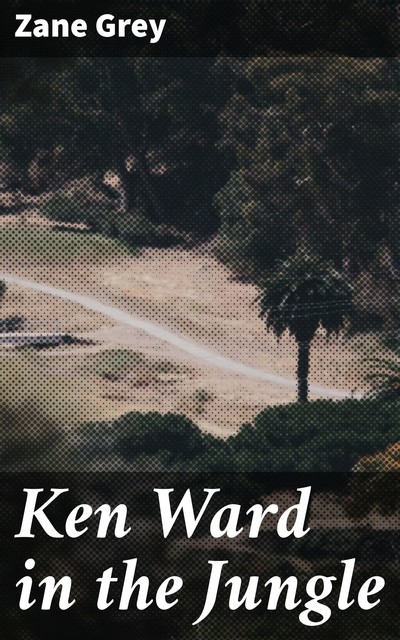 Ken Ward in the Jungle, Zane Grey