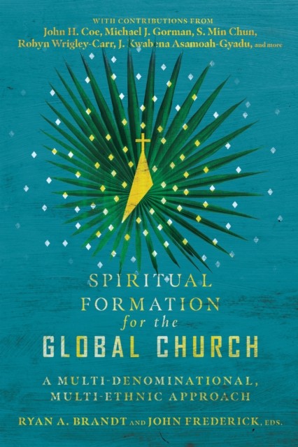 Spiritual Formation for the Global Church, John Frederick, Ryan A. Brandt
