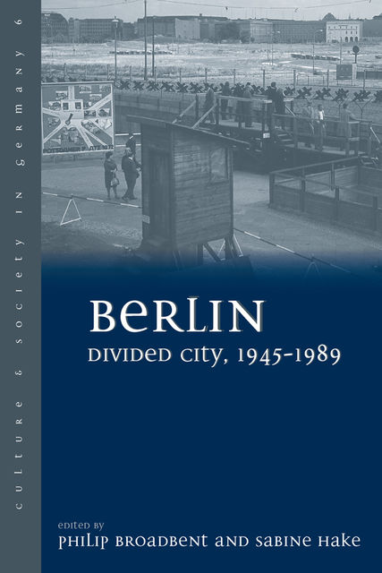 Berlin Divided City, 1945–1989, Philip Broadbent, Sabine Hake