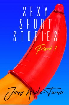 Jenny Ainslie Turner's Sexy Short Stories – Part One, Jenny Ainslie-Turner