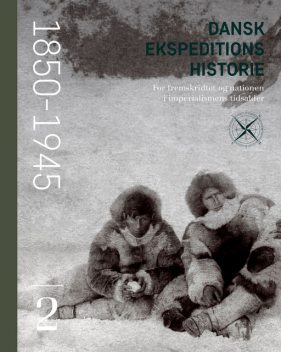 Dansk ekspeditionshistorie (2) For fremskridtet og nationen i imperialismens tidsalder 1850–1945, Jesper Kurt-Nielsen, Christian Sune Pedersen