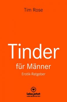 Tinder Dating für Männer! Erotischer Ratgeber, Tim Rose