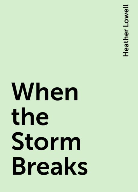 When the Storm Breaks, Heather Lowell