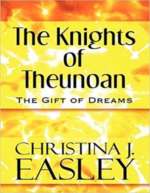 The Knights of Theunoan: The Gift of Dreams, Christina J. Easley