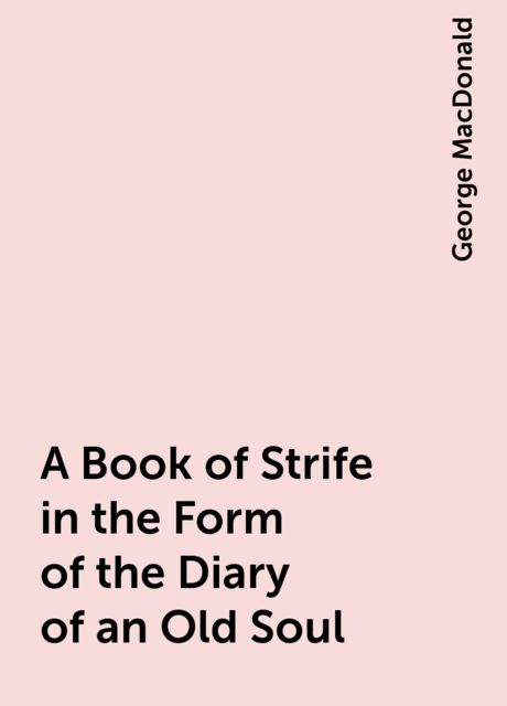 A Book of Strife in the Form of the Diary of an Old Soul, George MacDonald