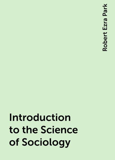 Introduction to the Science of Sociology, Robert Ezra Park