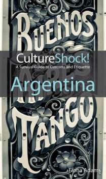 CultureShock! Argentina. A Survival Guide to Customs and Etiquette, Fiona Adams