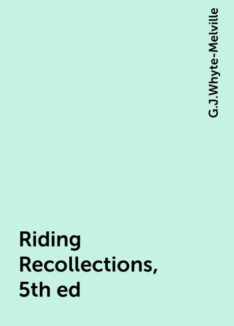 Riding Recollections, 5th ed, G.J.Whyte-Melville
