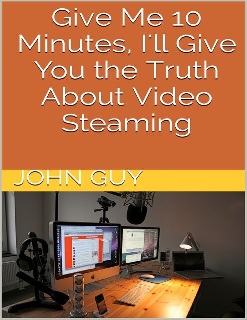 Give Me 10 Minutes, I'll Give You the Truth About Video Steaming, John Guy