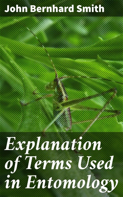 Explanation of Terms Used in Entomology, John Smith