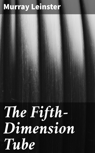 The Fifth-Dimension Tube, Murray Leinster