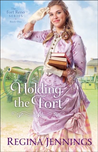 Holding the Fort (The Fort Reno Series Book #1), Regina Jennings
