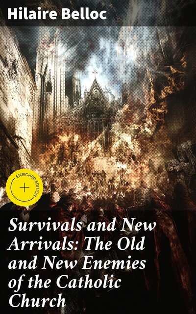 Survivals and New Arrivals: The Old and New Enemies of the Catholic Church, Hilaire Belloc
