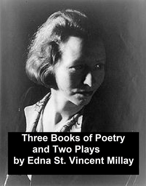 Three Books of Poetry and Two Plays, Edna St.Vincent Millay