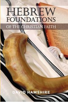 Hebrew Foundations of the Christian Faith, David Hamshire