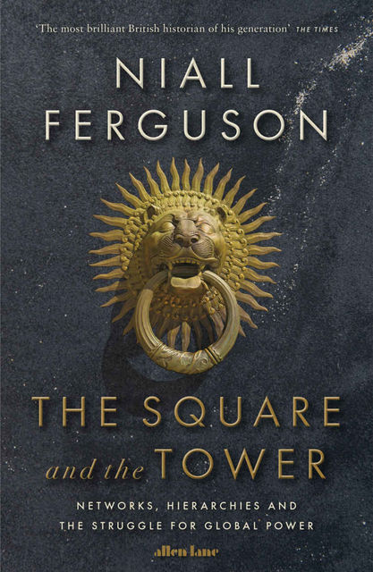 The Square and the Tower: Networks, Hierarchies and the Struggle for Global Power, Niall Ferguson