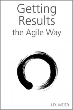 Getting Results the Agile Way: A Personal Results System for Work and Life, J.D., Meier