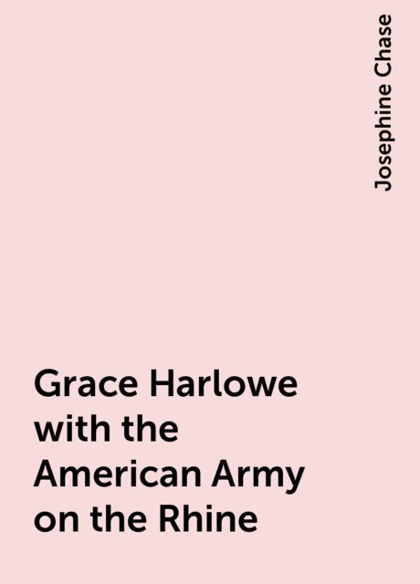 Grace Harlowe with the American Army on the Rhine, Josephine Chase