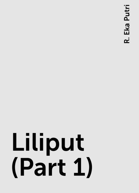 Liliput (Part 1), R. Eka Putri