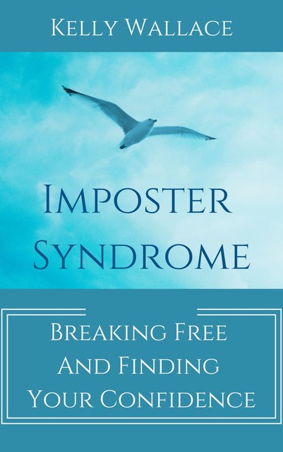 Imposter Syndrome – Breaking Free and Finding Your Confidence, Wallace Kelly