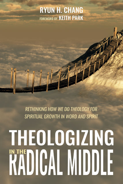 Theologizing in the Radical Middle, Ryun H. Chang
